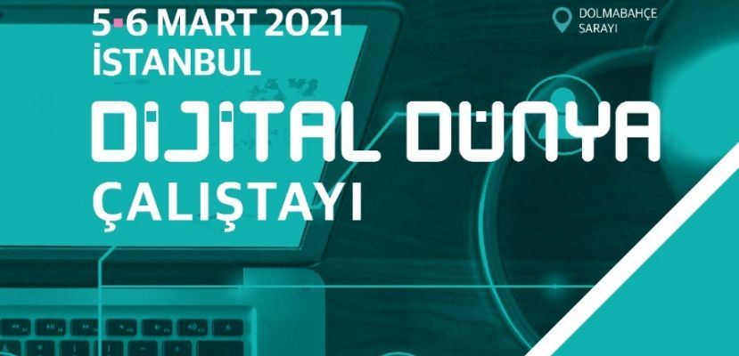 “Dijital Dünya Çalıştayı İstanbul’da yapılacak” 