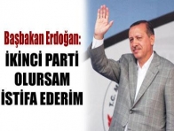 Erdoğan: İkinci parti olursam istifa ederim