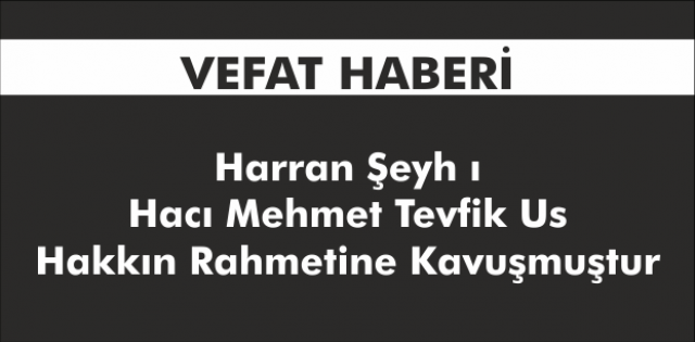 Harran Şeyh ı  Hacı Mehmet Tevfik Us Hakkın Rahmetine Kavuşmuştur