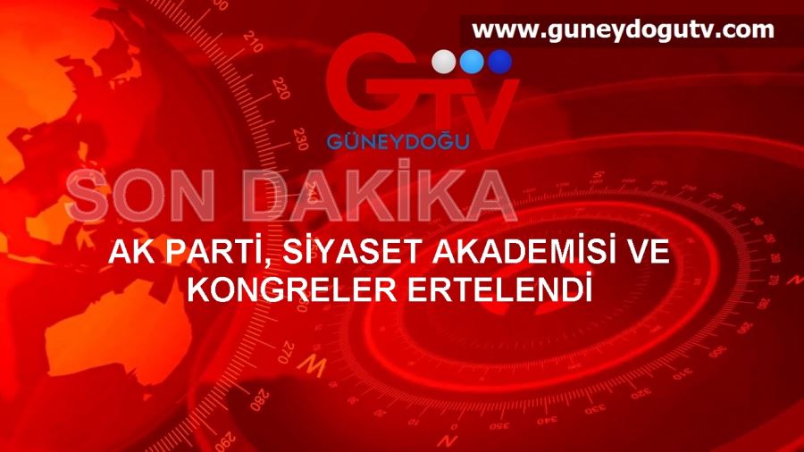 AK PARTİ, SİYASET AKADEMİSİ VE  KONGRELER ERTELENDİ