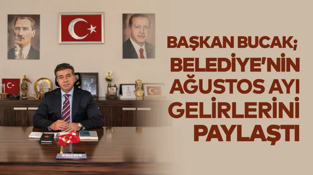 BAŞKAN BUCAK BELEDİYENİN AĞUSTOS AYI GELİRLERİNİ PAYLAŞTI