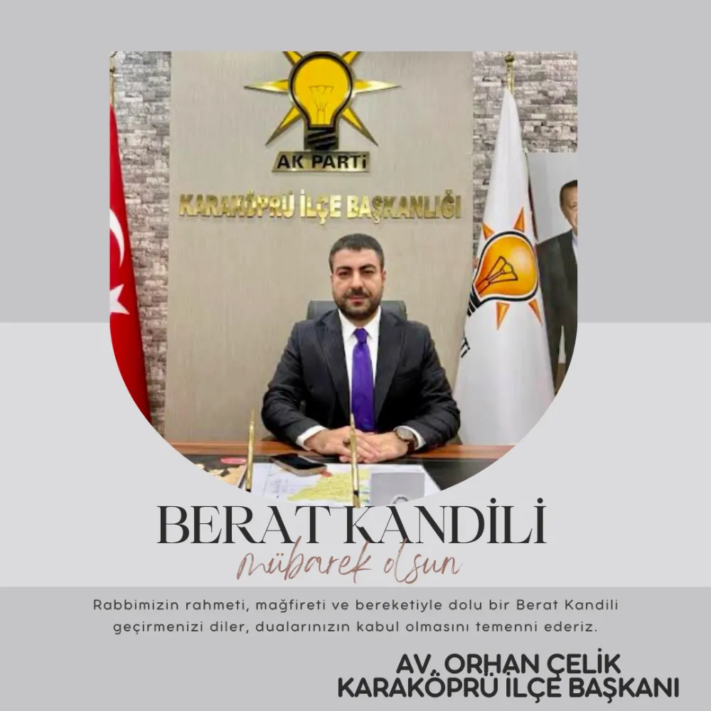 AK Parti Karaköprü İlçe Başkanı Orhan Çelik’ten Berat Kandili Mesajı