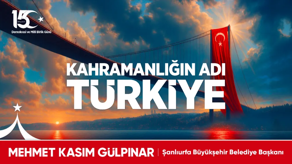 BAŞKAN GÜLPINAR’DAN 15 TEMMUZ DEMOKRASİ VE MİLLÎ BİRLİK GÜNÜ KUTLAMA MESAJI