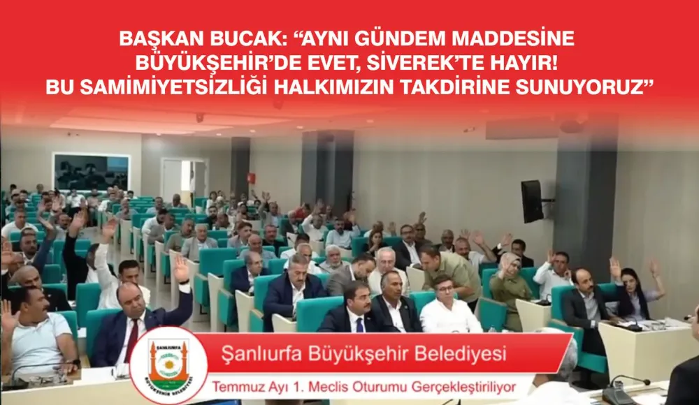 BAŞKAN BUCAK: “AYNI GÜNDEM MADDESİNE BÜYÜKŞEHİR’DE EVET, SİVEREK’TE HAYIR! 