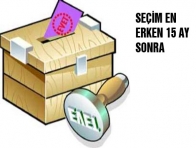 SEÇİM EN ERKEN 15 AY SONRA