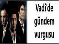 Kurtlar Vadisi`nde gündem vurgusu