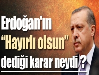 Erdoğan`ın o kararı neydi ?
