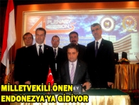 MİLLETVEKİLİ ÖNEN ENDONEZYA`YA GİDİYOR