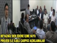 BEYAZGÜL`DEN EDENE İÇME SUYU PROJESİ İLE İLGİLİ ÇARPICI AÇIKLAMALAR