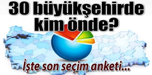 30 BÜYÜKŞEHİRDE KİM ÖNDE