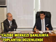 "CAZİBE MERKEZİ ŞANLIURFA" TOPLANTISI DÜZENLENDİ