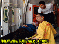 ADIYAMAN`DA TRAFİK KAZASI: 6 YARALI