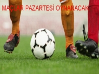 Maçlar Pazartesi Günü Oynanacak