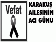 KARAKUŞ AİLESİNİN ACI GÜNÜ