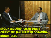 İL SAĞLIK MÜDÜRÜ HASAN DEMİR OBJEKTİFTE ŞANLIURFA PROGRAMINDA