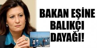 Bakan eşine balıkçı dayağı!