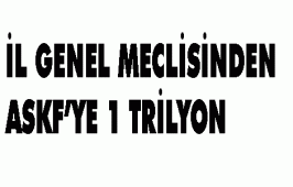 İL GENEL MECLİSİNDEN ASKF?YE 1 TRİLYON