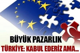 Türkiye ve AB`nin büyük pazarlığı