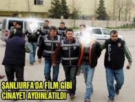 ŞANLIURFA`DA FİLM GİBİ CİNAYET AYDINLATILDI 