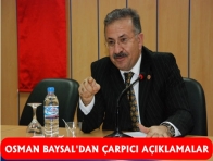 OSMAN BAYSAL`DAN ÇARPICI AÇIKLAMALAR