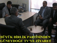 BÜYÜK BİRLİK PARTİSİNDEN GÜNEYDOĞU TV?YE ZİYARET 